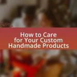 How to Care for Your Custom Handmade Products