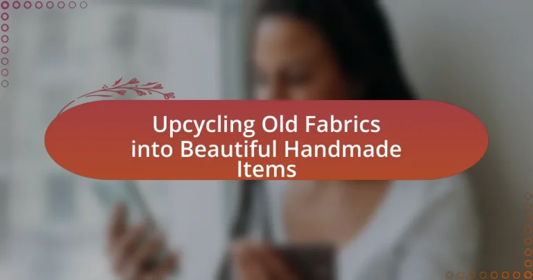 Upcycling Old Fabrics into Beautiful Handmade Items