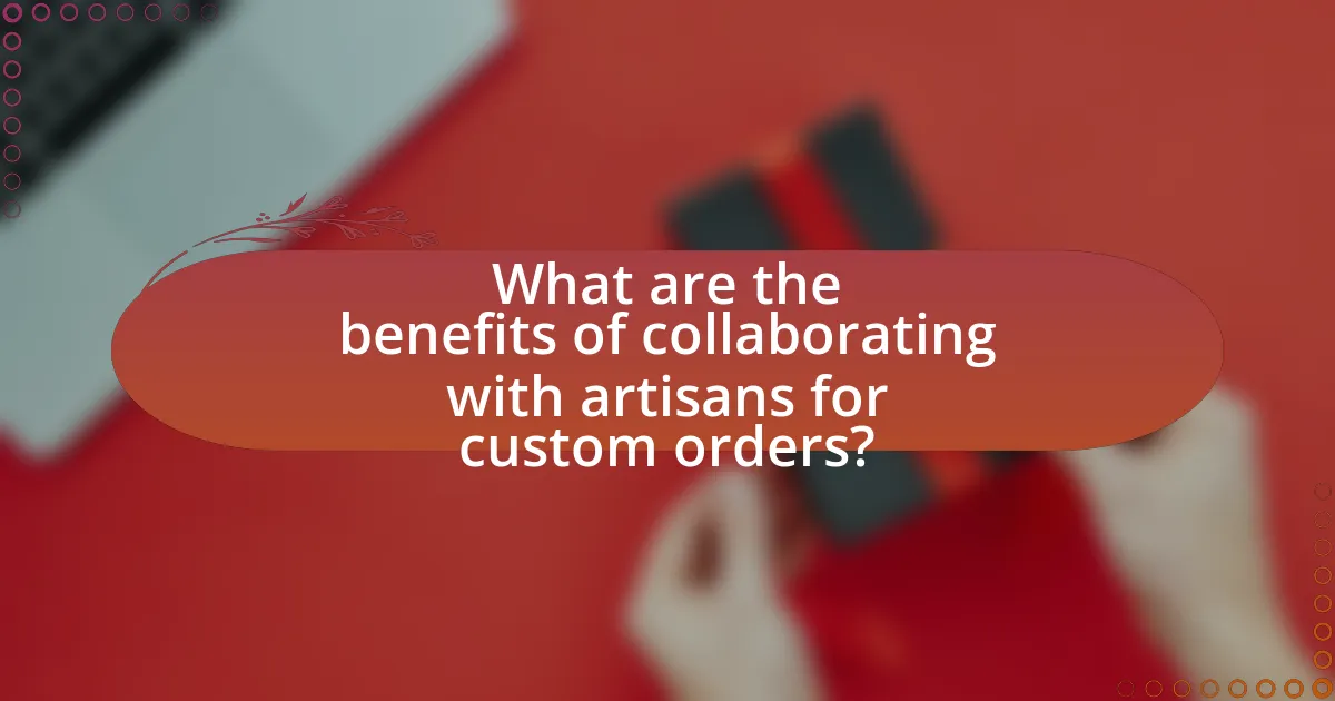 What are the benefits of collaborating with artisans for custom orders?