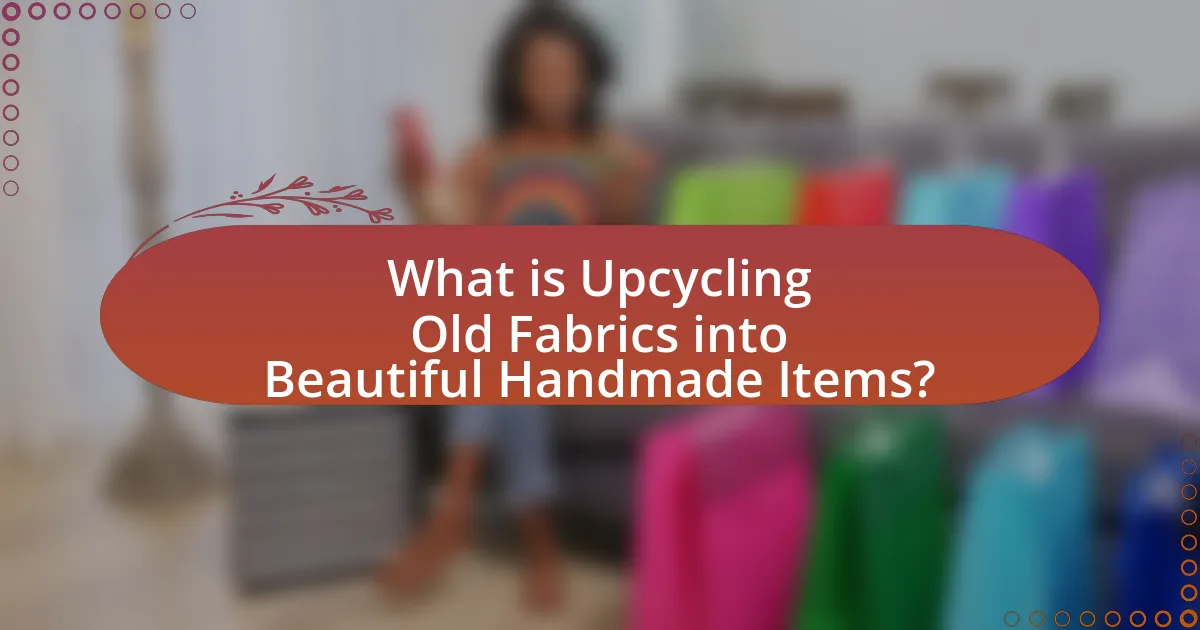 What is Upcycling Old Fabrics into Beautiful Handmade Items?