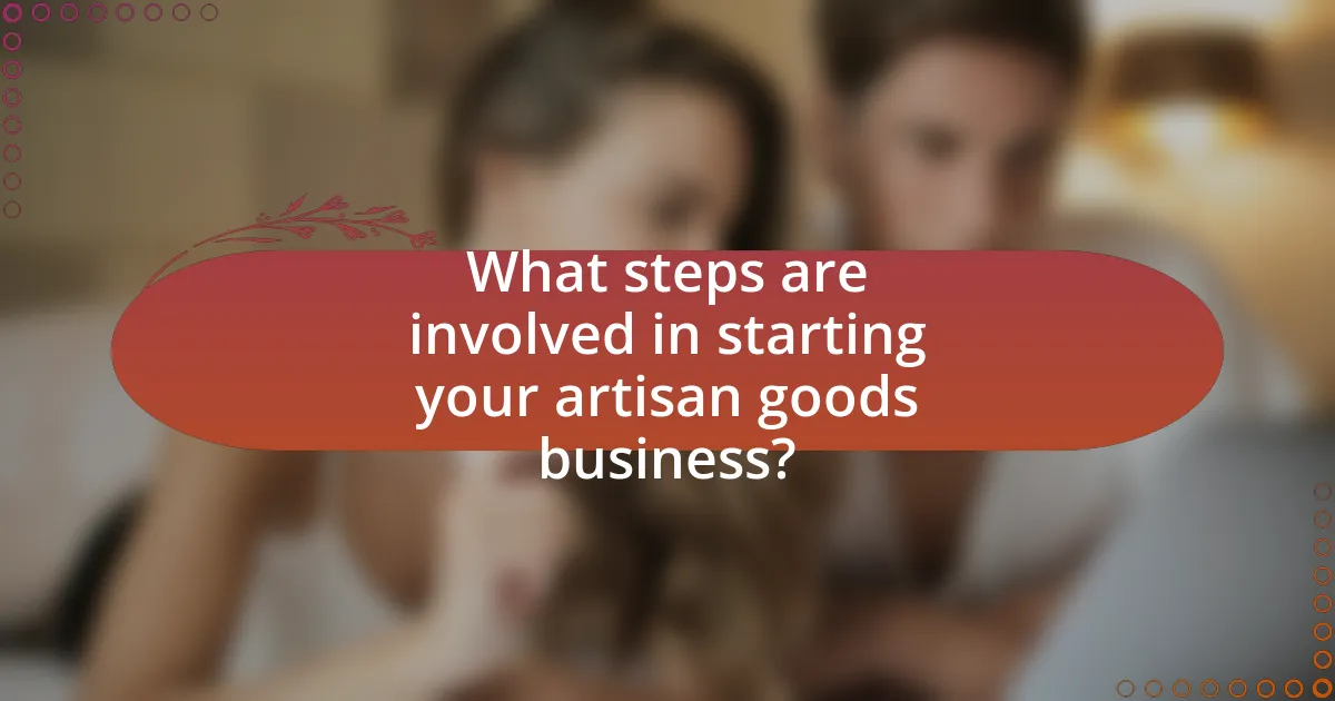 What steps are involved in starting your artisan goods business?